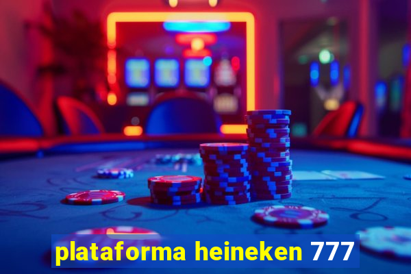 plataforma heineken 777